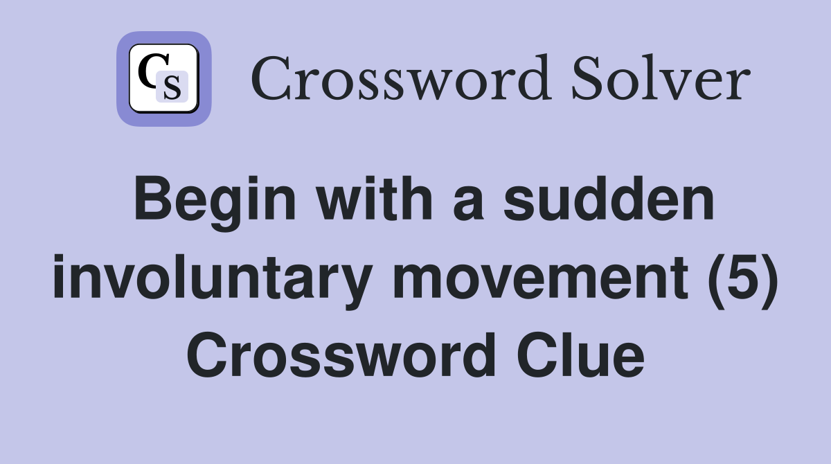 Begin with a sudden involuntary movement (5) Crossword Clue Answers